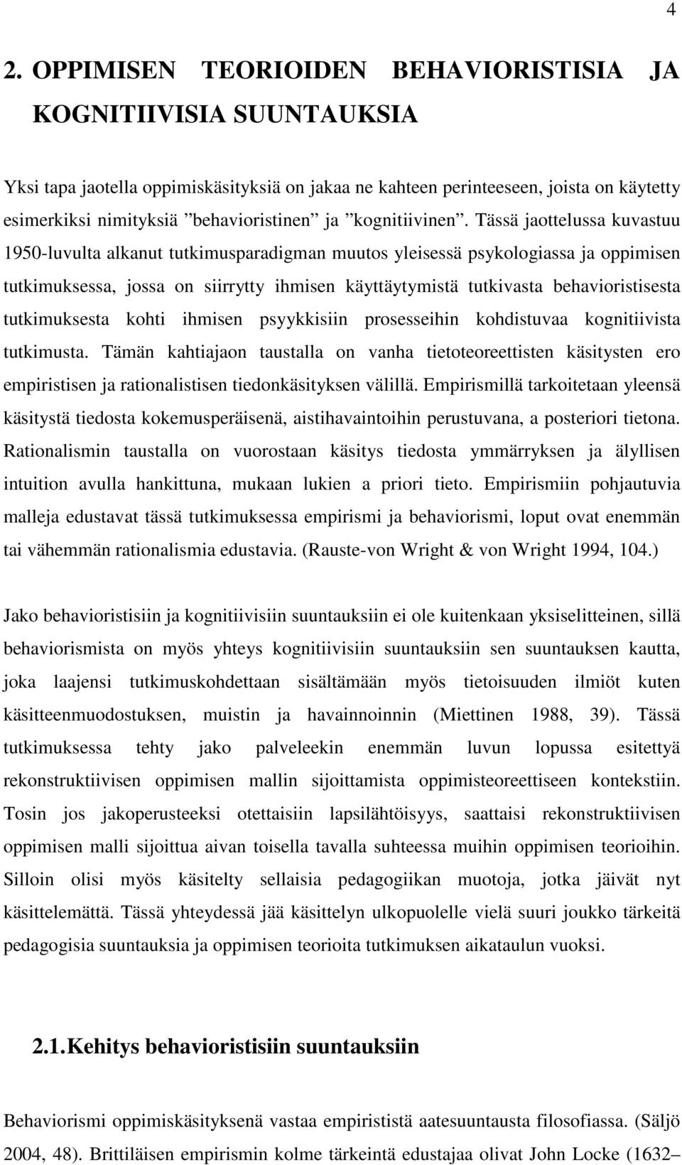 Tässä jaottelussa kuvastuu 1950-luvulta alkanut tutkimusparadigman muutos yleisessä psykologiassa ja oppimisen tutkimuksessa, jossa on siirrytty ihmisen käyttäytymistä tutkivasta behavioristisesta