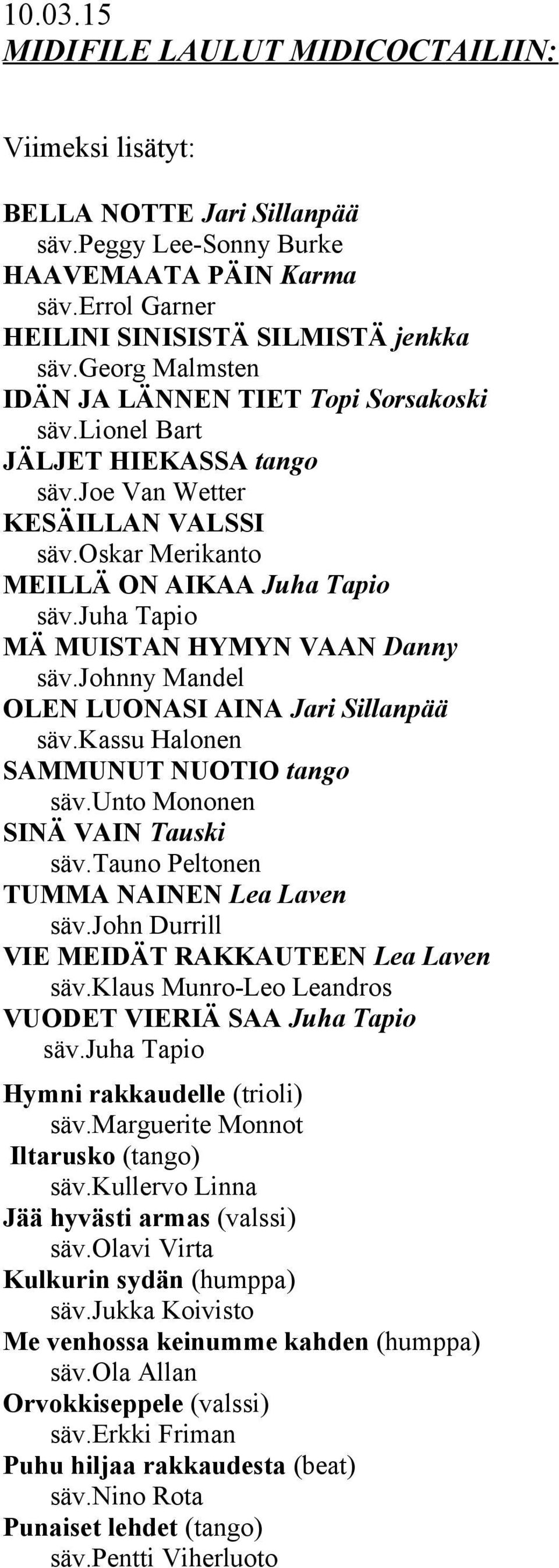 ..säv.Kassu Halonen SAMMUNUT NUOTIO tango...säv.unto Mononen SINÄ VAIN Tauski...säv.Tauno Peltonen TUMMA NAINEN Lea Laven...säv.John Durrill VIE MEIDÄT RAKKAUTEEN Lea Laven...säv.Klaus Munro-Leo Leandros VUODET VIERIÄ SAA Juha Tapio.