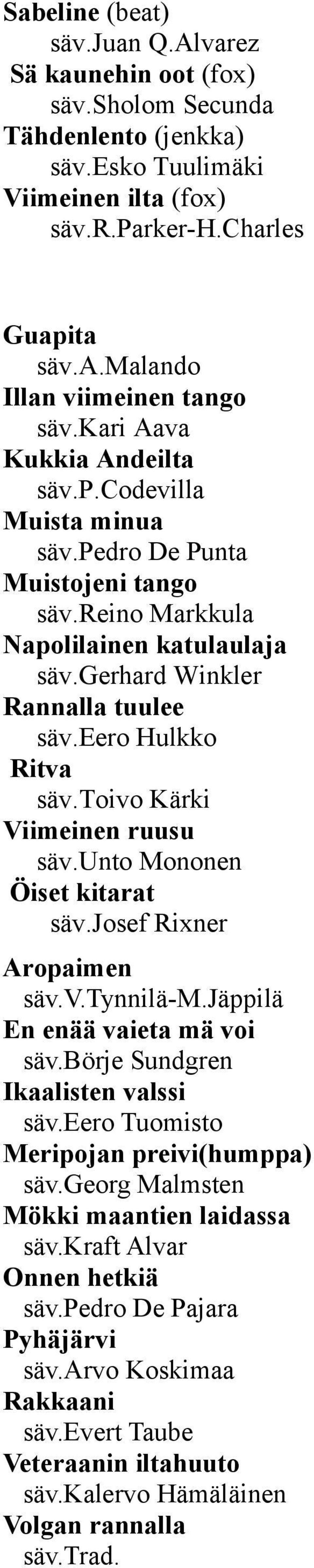 .. Viimeinen ruusu...säv.unto Mononen Öiset kitarat...säv.josef Rixner Aropaimen säv.v.tynnilä-m.jäppilä En enää vaieta mä voi säv.börje Sundgren Ikaalisten valssi säv.