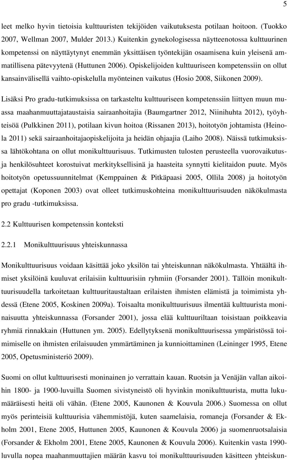 Opiskelijoiden kulttuuriseen kompetenssiin on ollut kansainvälisellä vaihto-opiskelulla myönteinen vaikutus (Hosio 2008, Siikonen 2009).