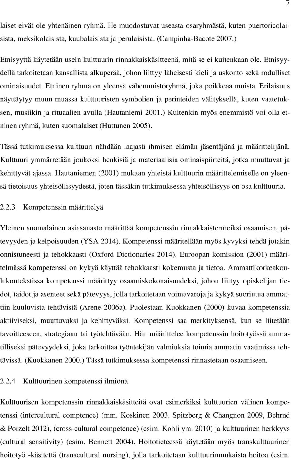 Etnisyydellä tarkoitetaan kansallista alkuperää, johon liittyy läheisesti kieli ja uskonto sekä rodulliset ominaisuudet. Etninen ryhmä on yleensä vähemmistöryhmä, joka poikkeaa muista.