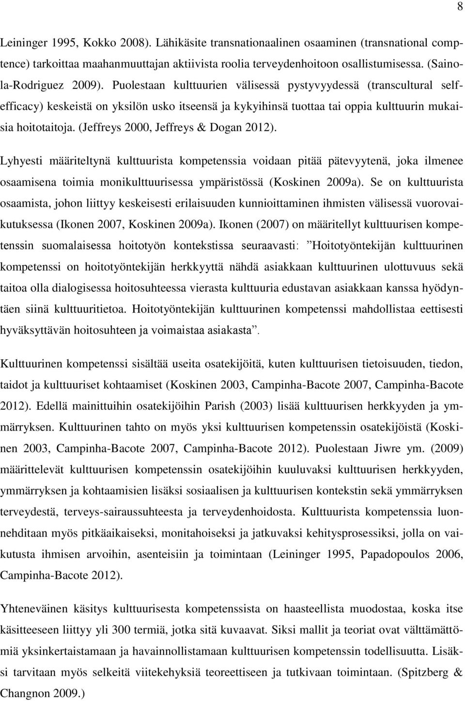 Puolestaan kulttuurien välisessä pystyvyydessä (transcultural selfefficacy) keskeistä on yksilön usko itseensä ja kykyihinsä tuottaa tai oppia kulttuurin mukaisia hoitotaitoja.