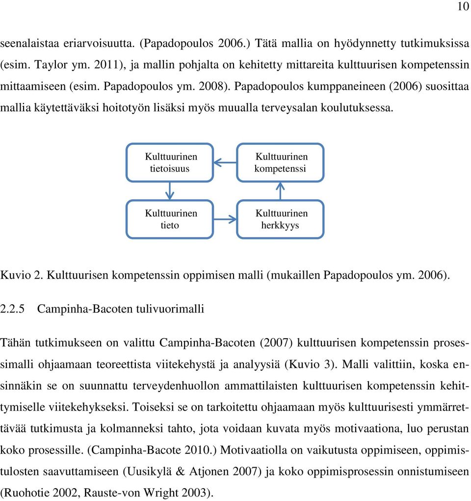 Papadopoulos kumppaneineen (2006) suosittaa mallia käytettäväksi hoitotyön lisäksi myös muualla terveysalan koulutuksessa.