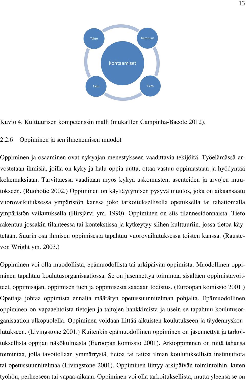 Työelämässä arvostetaan ihmisiä, joilla on kyky ja halu oppia uutta, ottaa vastuu oppimastaan ja hyödyntää kokemuksiaan. Tarvittaessa vaaditaan myös kykyä uskomusten, asenteiden ja arvojen muutokseen.