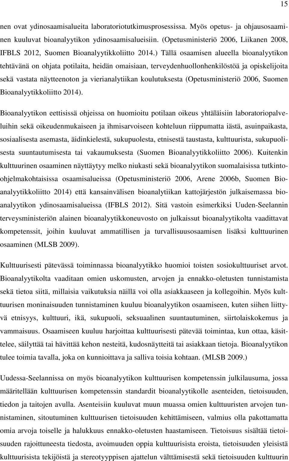 ) Tällä osaamisen alueella bioanalyytikon tehtävänä on ohjata potilaita, heidän omaisiaan, terveydenhuollonhenkilöstöä ja opiskelijoita sekä vastata näytteenoton ja vierianalytiikan koulutuksesta