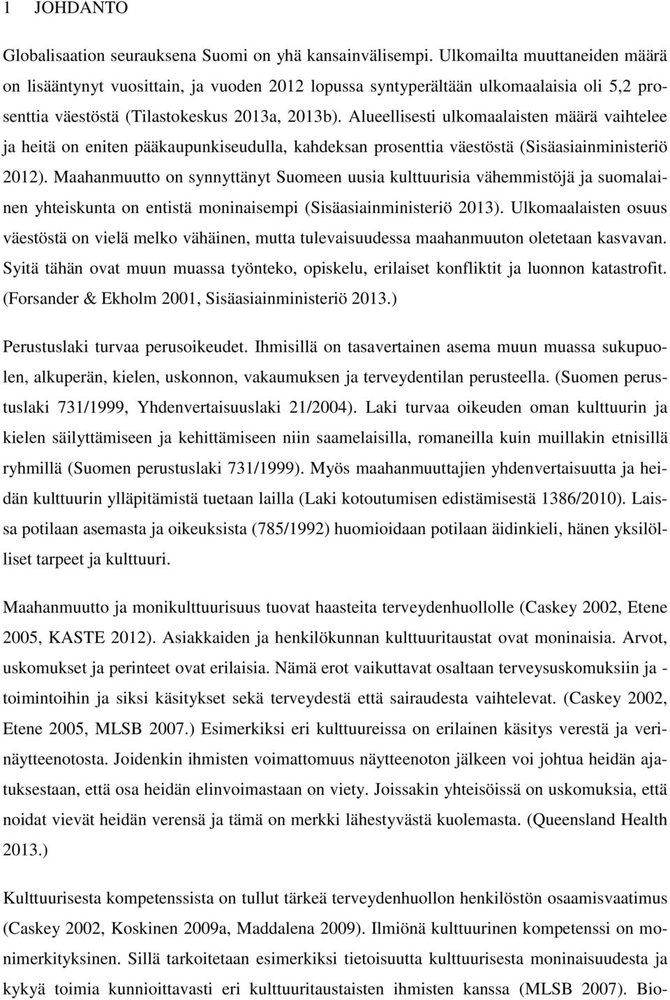 Alueellisesti ulkomaalaisten määrä vaihtelee ja heitä on eniten pääkaupunkiseudulla, kahdeksan prosenttia väestöstä (Sisäasiainministeriö 2012).