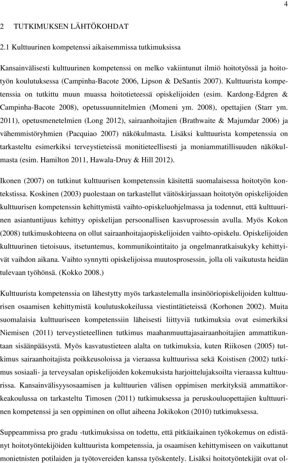 DeSantis 2007). Kulttuurista kompetenssia on tutkittu muun muassa hoitotieteessä opiskelijoiden (esim. Kardong-Edgren & Campinha-Bacote 2008), opetussuunnitelmien (Momeni ym.