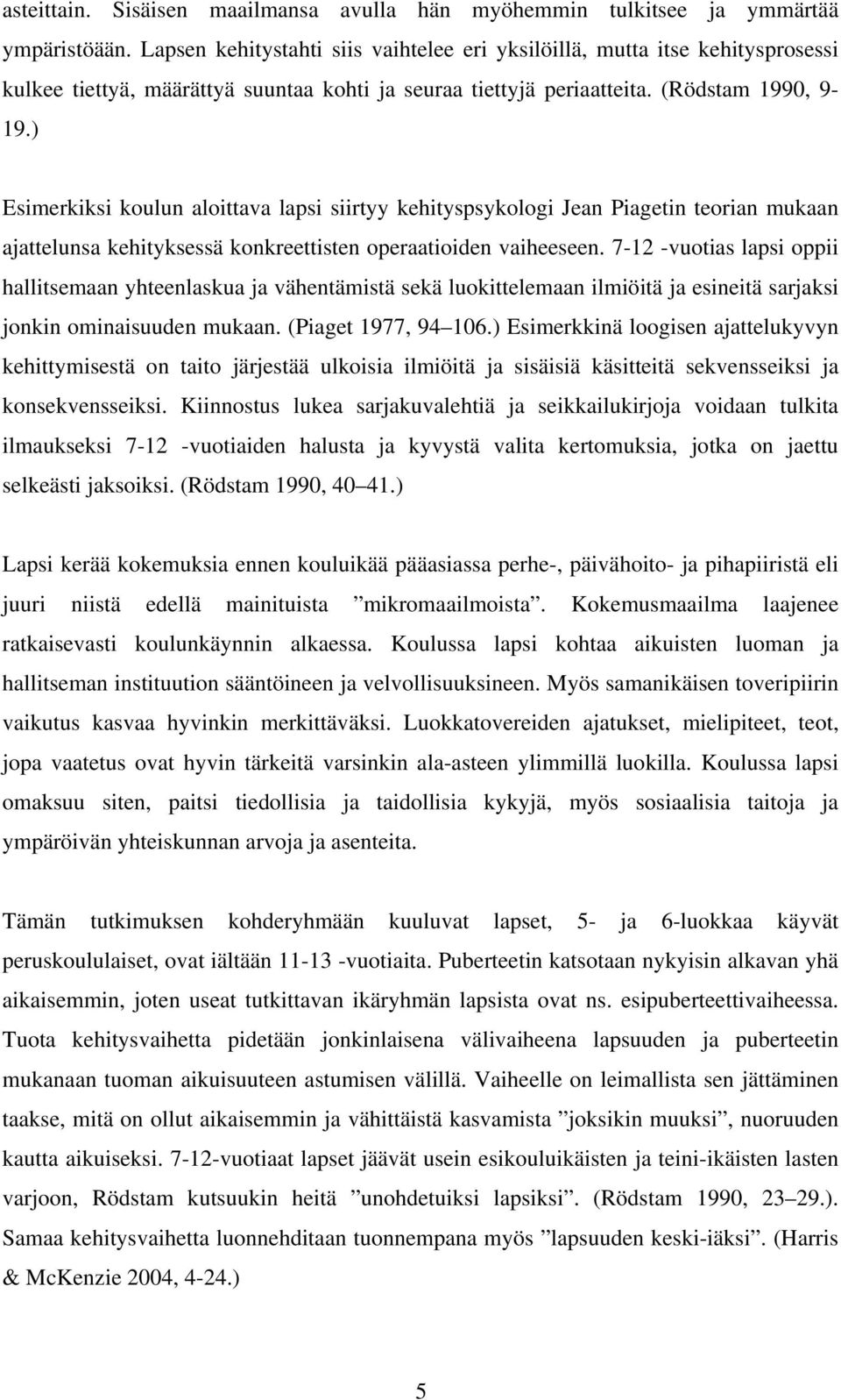 ) Esimerkiksi koulun aloittava lapsi siirtyy kehityspsykologi Jean Piagetin teorian mukaan ajattelunsa kehityksessä konkreettisten operaatioiden vaiheeseen.