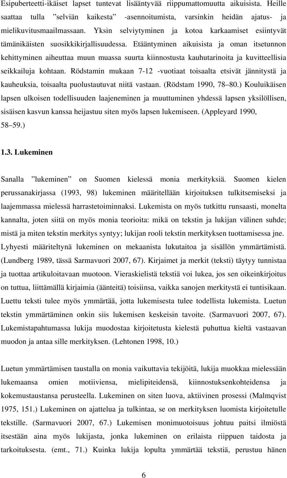 Etääntyminen aikuisista ja oman itsetunnon kehittyminen aiheuttaa muun muassa suurta kiinnostusta kauhutarinoita ja kuvitteellisia seikkailuja kohtaan.