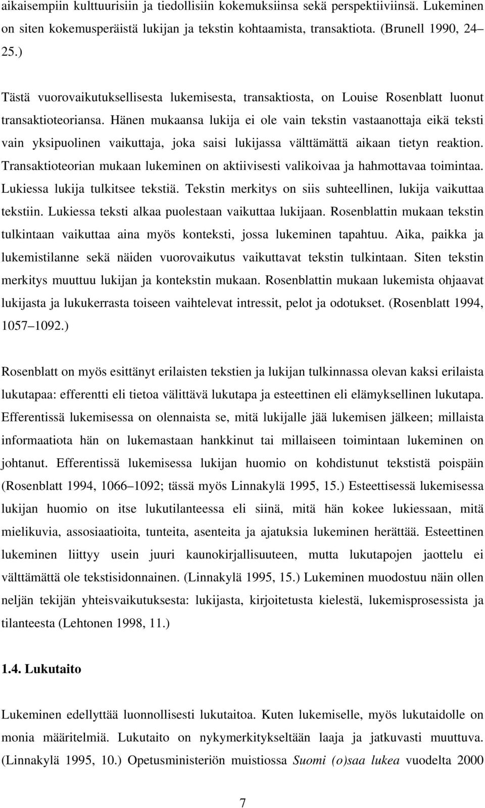 Hänen mukaansa lukija ei ole vain tekstin vastaanottaja eikä teksti vain yksipuolinen vaikuttaja, joka saisi lukijassa välttämättä aikaan tietyn reaktion.