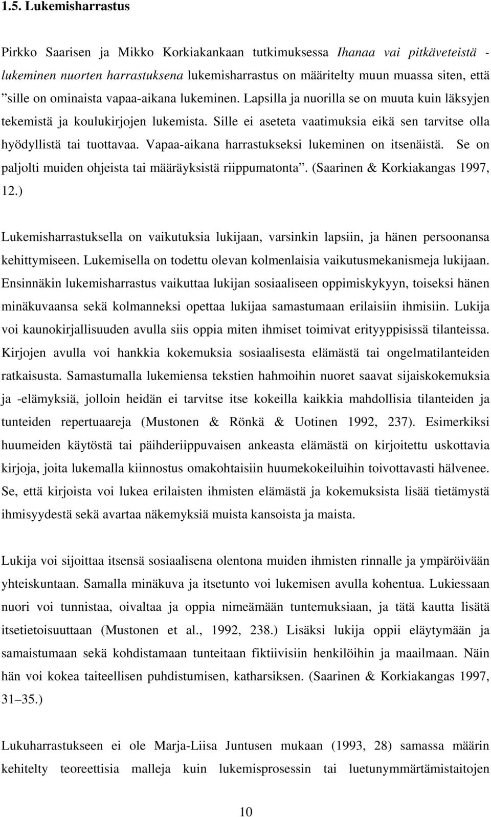 Vapaa-aikana harrastukseksi lukeminen on itsenäistä. Se on paljolti muiden ohjeista tai määräyksistä riippumatonta. (Saarinen & Korkiakangas 1997, 12.