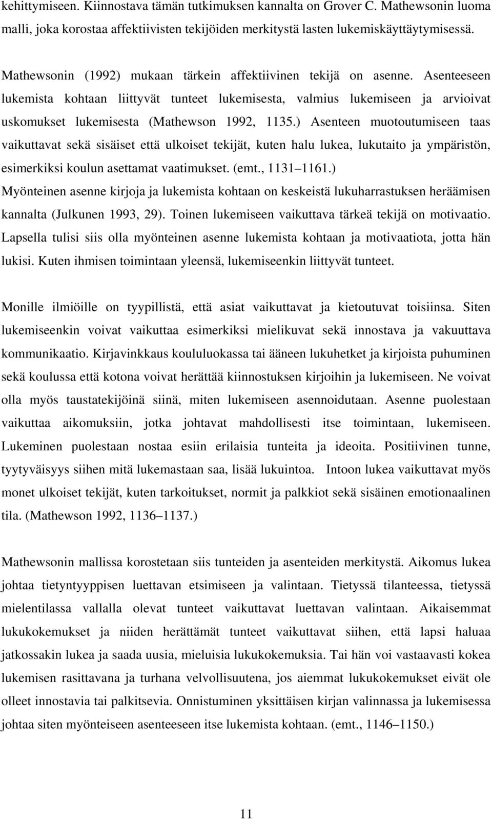 Asenteeseen lukemista kohtaan liittyvät tunteet lukemisesta, valmius lukemiseen ja arvioivat uskomukset lukemisesta (Mathewson 1992, 1135.