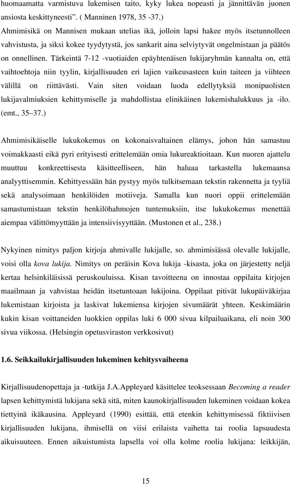 Tärkeintä 7-12 -vuotiaiden epäyhtenäisen lukijaryhmän kannalta on, että vaihtoehtoja niin tyylin, kirjallisuuden eri lajien vaikeusasteen kuin taiteen ja viihteen välillä on riittävästi.