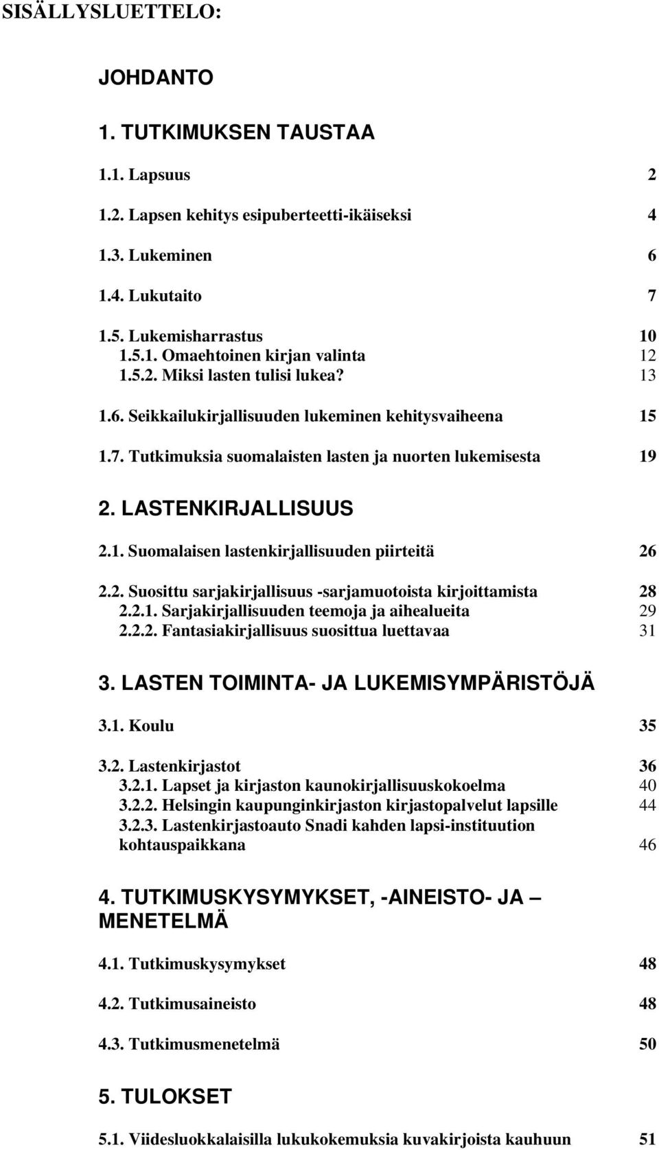 2. Suosittu sarjakirjallisuus -sarjamuotoista kirjoittamista 28 2.2.1. Sarjakirjallisuuden teemoja ja aihealueita 29 2.2.2. Fantasiakirjallisuus suosittua luettavaa 31 3.