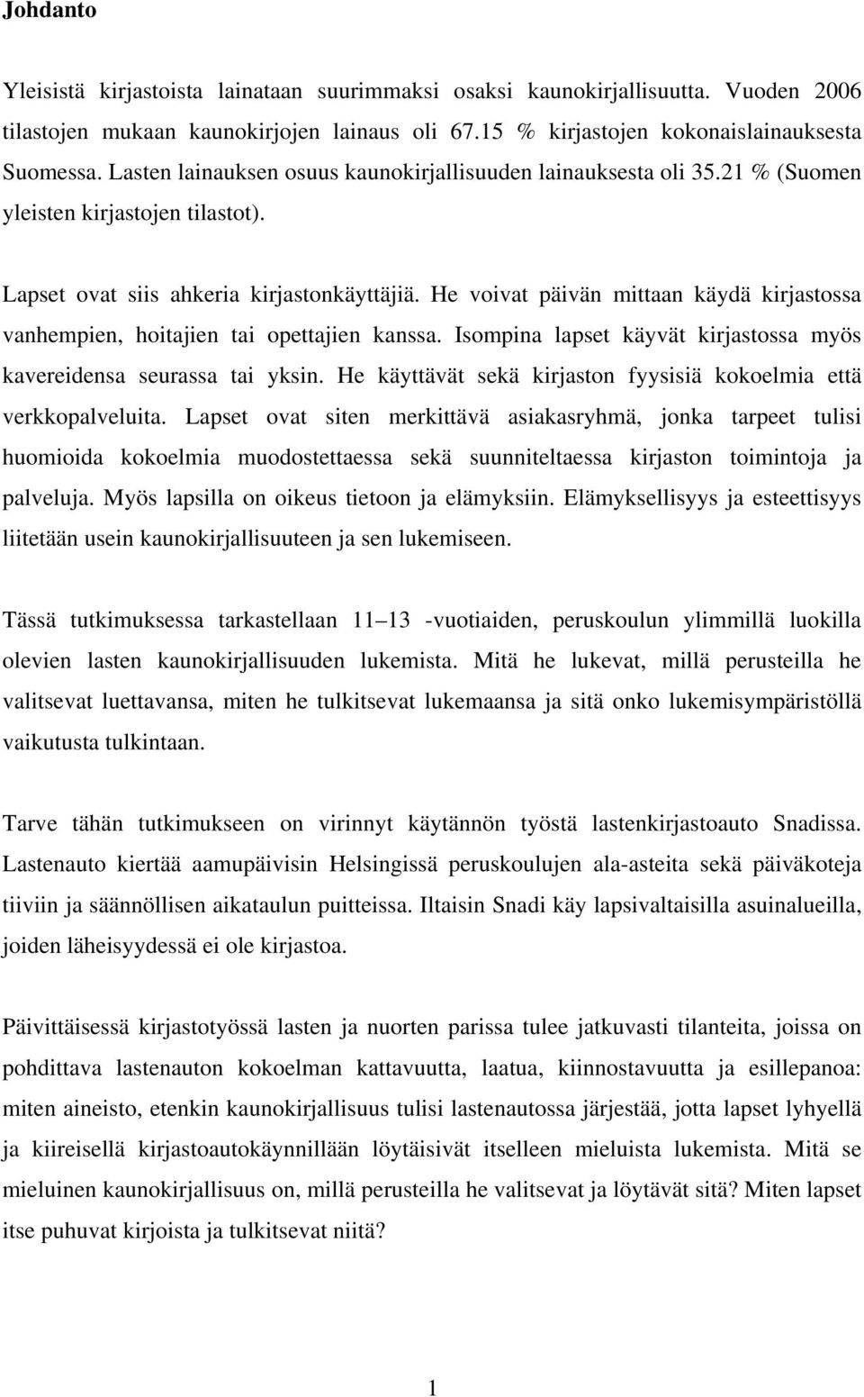 He voivat päivän mittaan käydä kirjastossa vanhempien, hoitajien tai opettajien kanssa. Isompina lapset käyvät kirjastossa myös kavereidensa seurassa tai yksin.