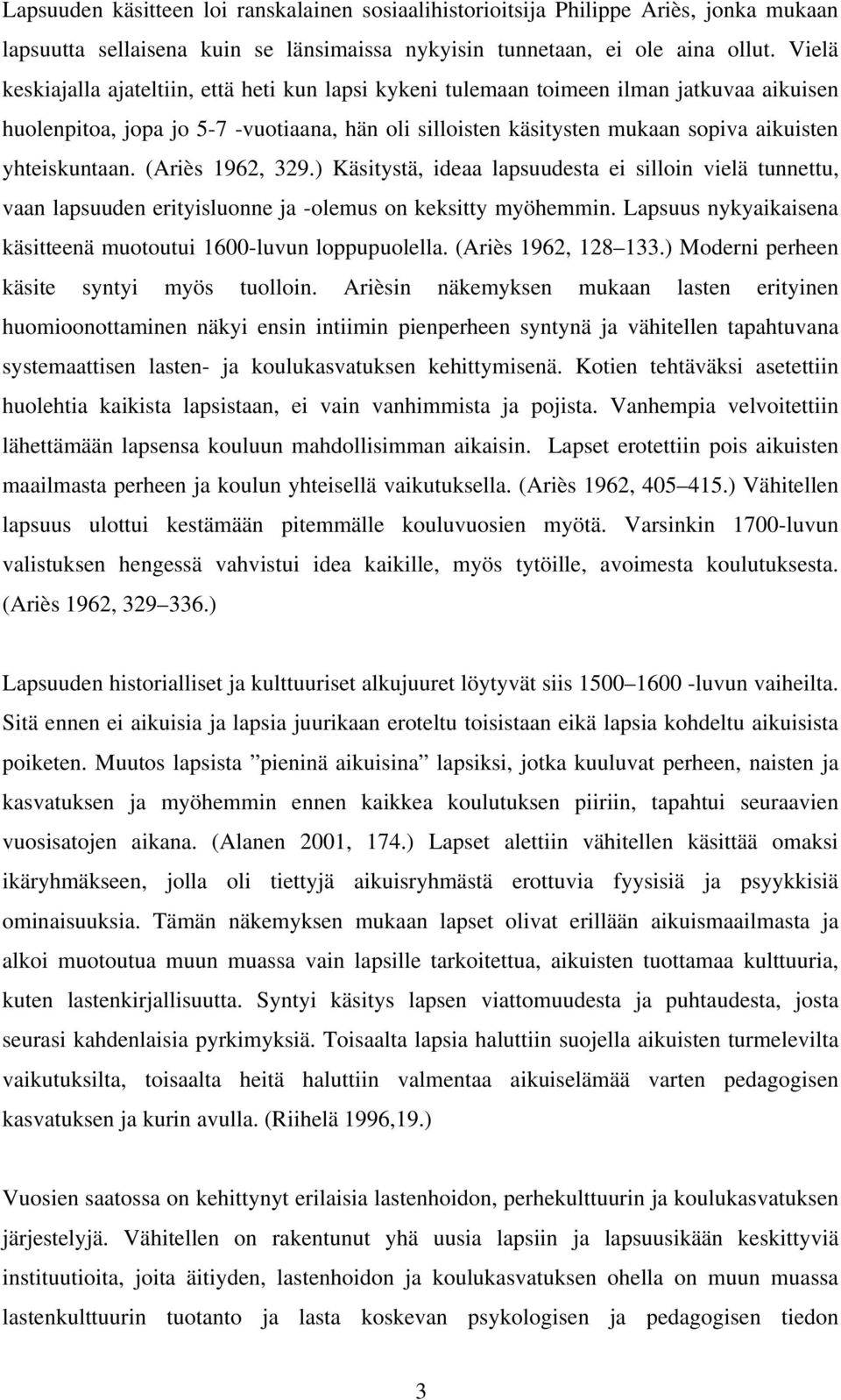 yhteiskuntaan. (Ariès 1962, 329.) Käsitystä, ideaa lapsuudesta ei silloin vielä tunnettu, vaan lapsuuden erityisluonne ja -olemus on keksitty myöhemmin.