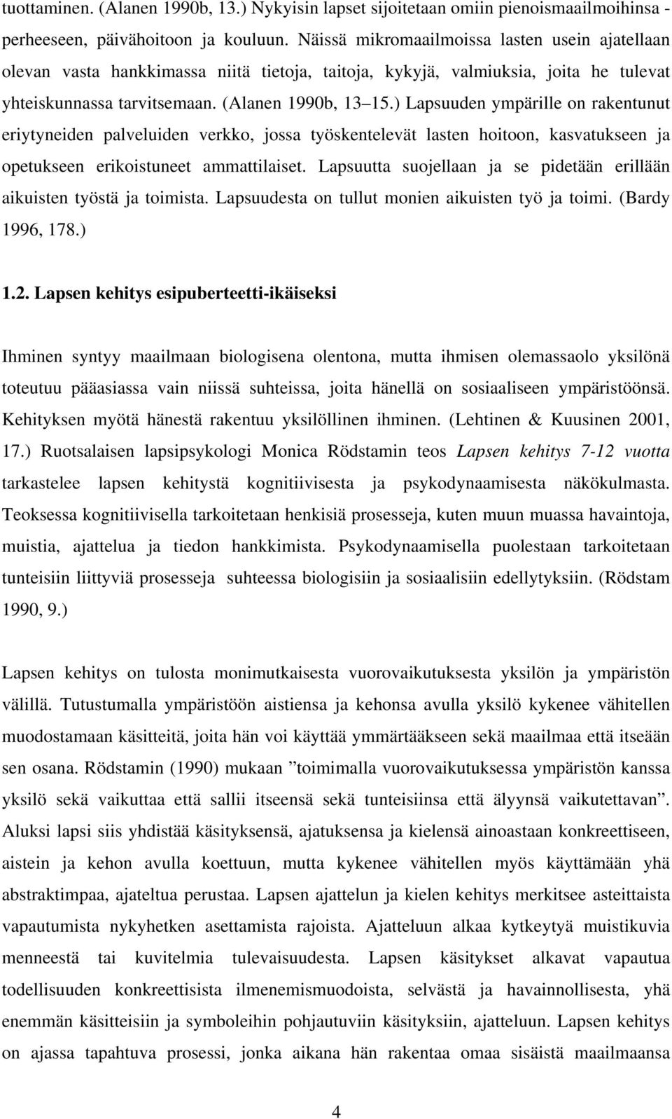 ) Lapsuuden ympärille on rakentunut eriytyneiden palveluiden verkko, jossa työskentelevät lasten hoitoon, kasvatukseen ja opetukseen erikoistuneet ammattilaiset.