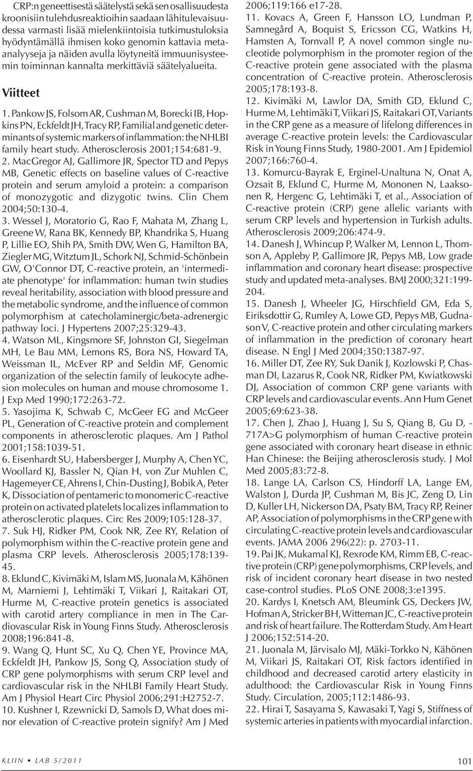 Pankow JS, Folsom AR, Cushman M, Borecki IB, Hopkins PN, Eckfeldt JH, Tracy RP, Familial and gene tic determinants of systemic markers of inflammation: the NHLBI family heart study.