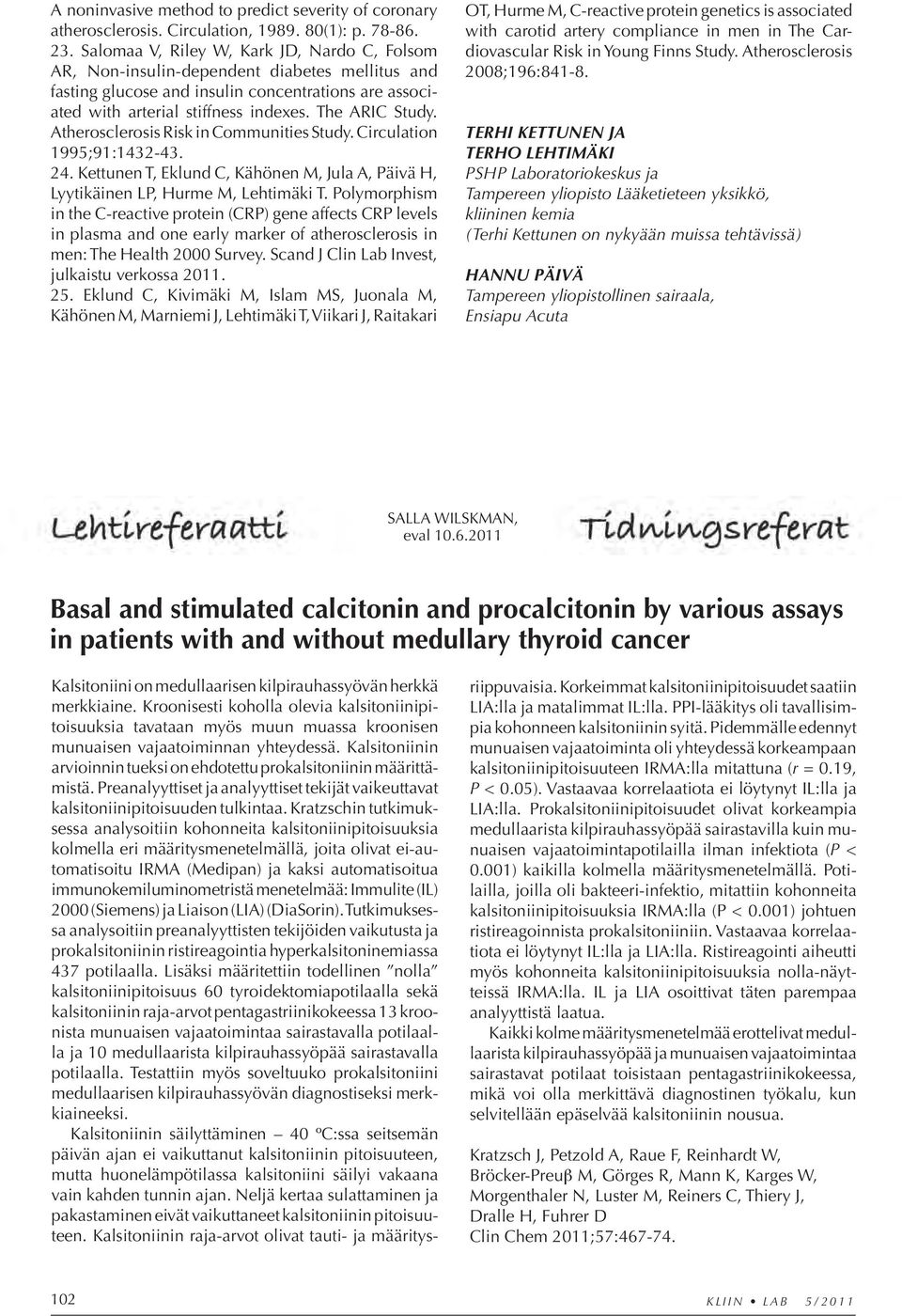 Atherosclerosis Risk in Communities Study. Circulation 1995;91:1432-43. 24. Kettunen T, Eklund C, Kähönen M, Jula A, Päivä H, Lyytikäinen LP, Hurme M, Lehtimäki T.