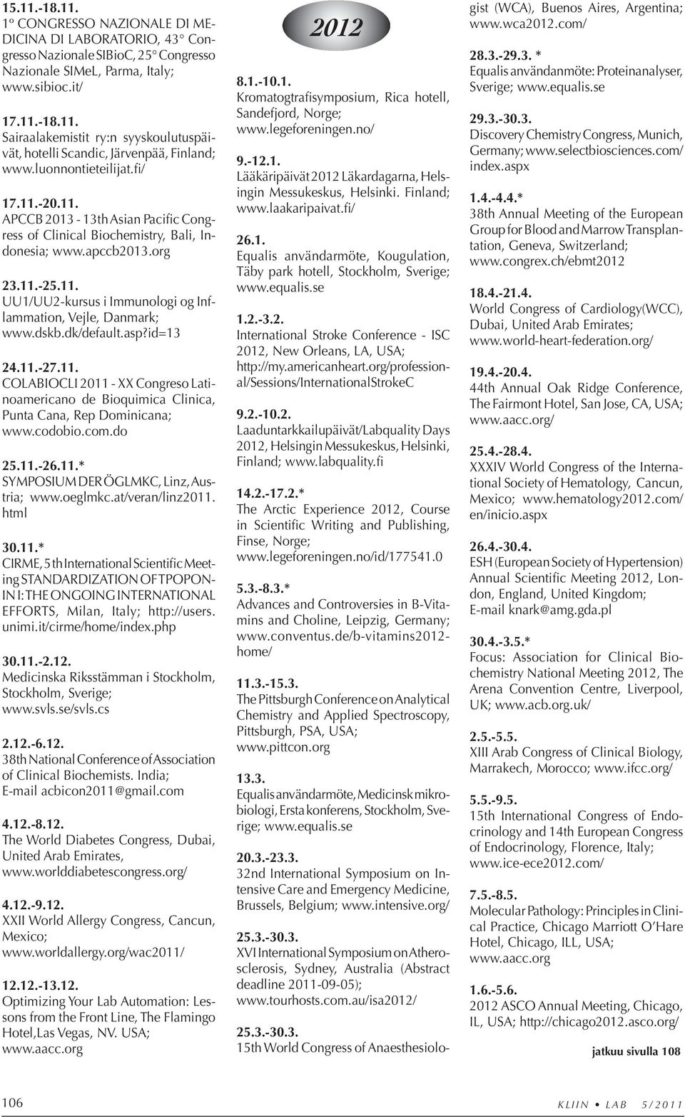 dskb.dk/default.asp?id=13 24.11.-27.11. COLABIOCLI 2011 - XX Congreso Latinoamericano de Bioquimica Clinica, Punta Cana, Rep Dominicana; www.codobio.com.do 25.11.-26.11.* SYMPOSIUM DER ÖGLMKC, Linz, Austria; www.