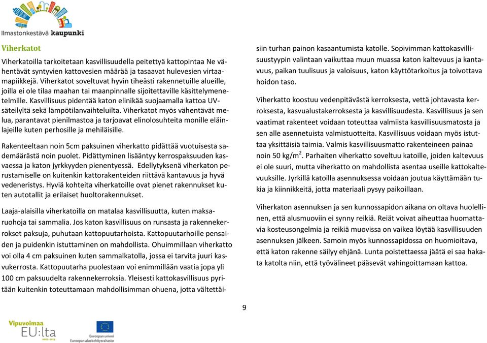 Kasvillisuus pidentää katon elinikää suojaamalla kattoa UVsäteilyltä sekä lämpötilanvaihteluilta.