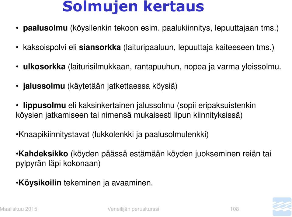 jalussolmu (käytetään jatkettaessa köysiä) lippusolmu eli kaksinkertainen jalussolmu (sopii eripaksuistenkin köysien jatkamiseen tai nimensä mukaisesti