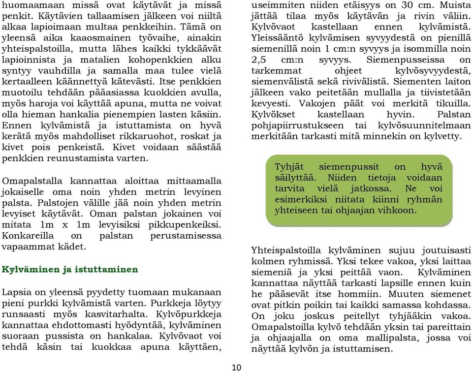 käännettyä kätevästi. Itse penkkien muotoilu tehdään pääasiassa kuokkien avulla, myös haroja voi käyttää apuna, mutta ne voivat olla hieman hankalia pienempien lasten käsiin.