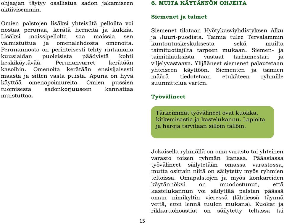 Perunanvarret kerätään kasoihin. Omenoita kerätään ensisijaisesti maasta ja sitten vasta puista. Apuna on hyvä käyttää omenapoimureita. Omien pussien tuomisesta sadonkorjuuseen kannattaa muistuttaa.