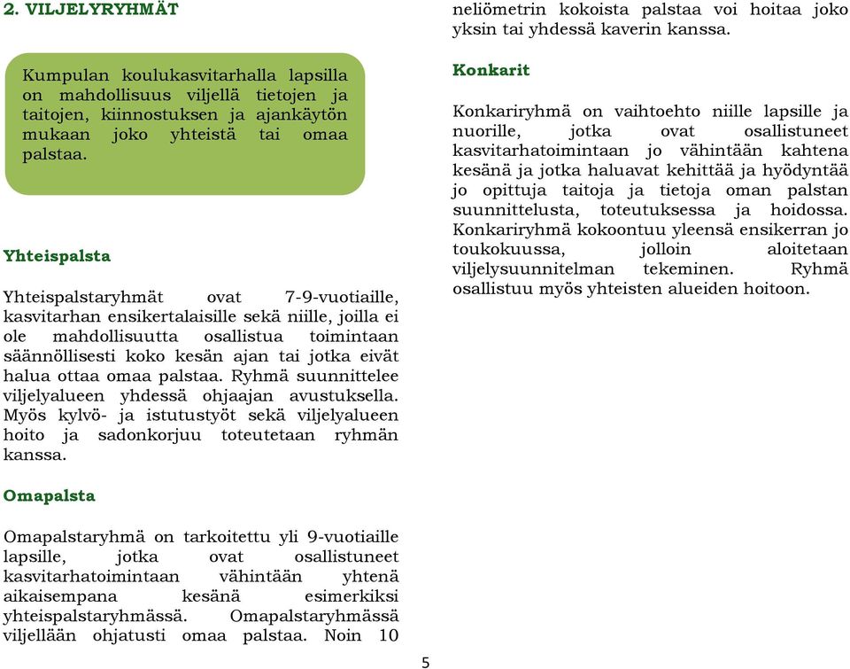 ottaa omaa palstaa. Ryhmä suunnittelee viljelyalueen yhdessä ohjaajan avustuksella. Myös kylvö- ja istutustyöt sekä viljelyalueen hoito ja sadonkorjuu toteutetaan ryhmän kanssa.