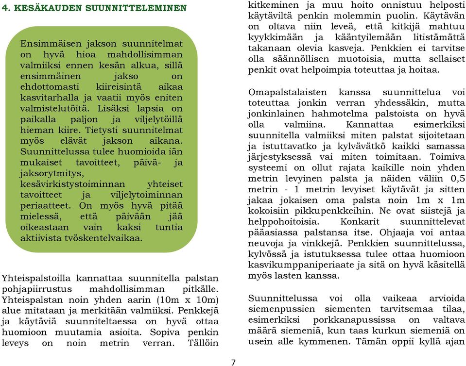 Suunnittelussa tulee huomioida iän mukaiset tavoitteet, päivä- ja jaksorytmitys, kesävirkistystoiminnan yhteiset tavoitteet ja viljelytoiminnan periaatteet.