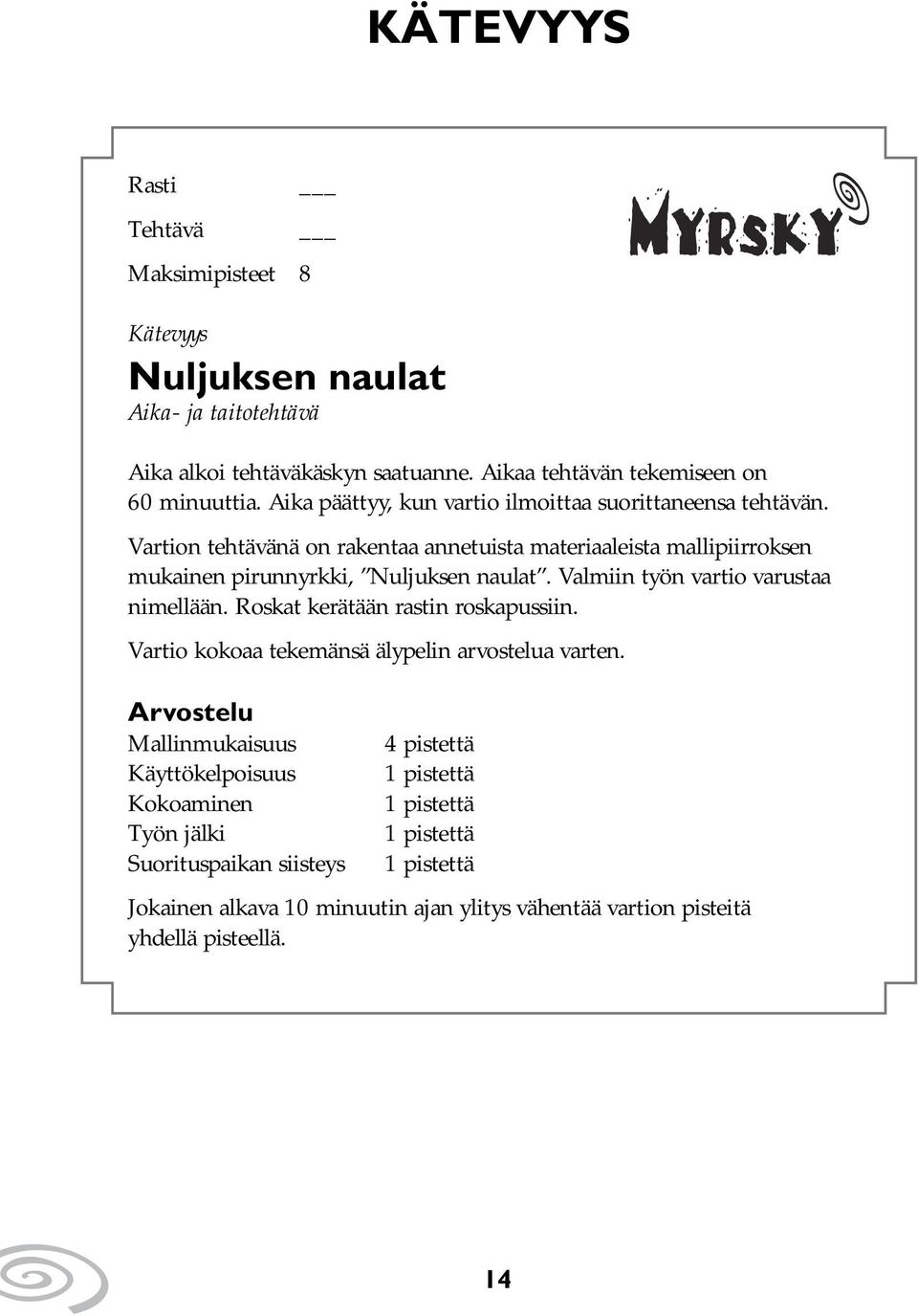 Valmiin työn vartio varustaa nimellään. Roskat kerätään rastin roskapussiin. Vartio kokoaa tekemänsä älypelin arvostelua varten.