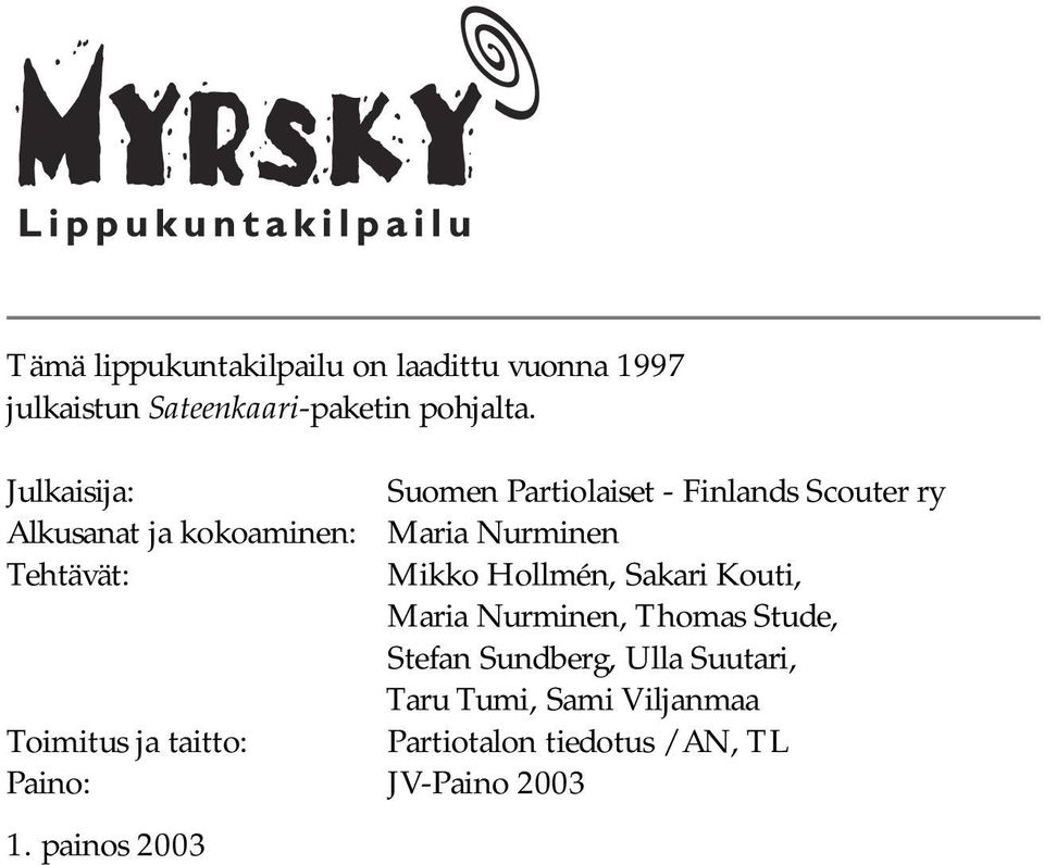 Tehtävät: Mikko Hollmén, Sakari Kouti, Maria Nurminen, Thomas Stude, Stefan Sundberg, Ulla