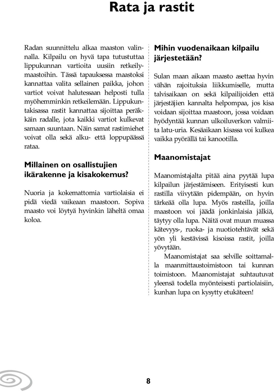 Lippukuntakisassa rastit kannattaa sijoittaa peräkkäin radalle, jota kaikki vartiot kulkevat samaan suuntaan. Näin samat rastimiehet voivat olla sekä alku- että loppupäässä rataa.