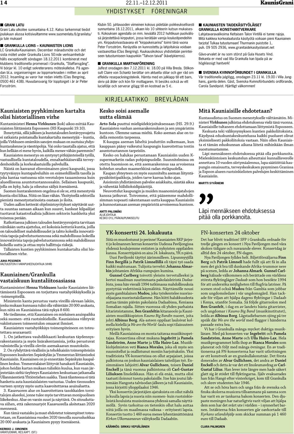 2011 kombinerat med klubbens traditionella promenad i Grankulla, Staffansgång. Vi börjar kl. 10 enligt sekreterarens möteskallelse. På agendan bl.a. organiseringen av loppmarknaden i mitten av april 2012.