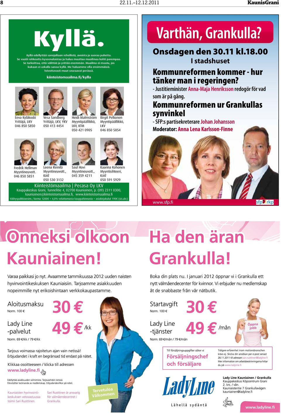 fi/kylla Vesa Sandberg Yrittäjä, LKV, YKV 050 413 4454 Heidi Malmström Myyntipäällikkö, LKV, KTM 050 421 0905 Birgit Pelkonen Myyntipäällikkö, LKV 046 850 5854 Varthän, Grankulla? Onsdagen den 30.