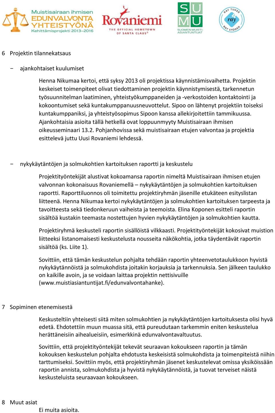 kuntakumppanuusneuvottelut. Sipoo on lähtenyt projektiin toiseksi kuntakumppaniksi, ja yhteistyösopimus Sipoon kanssa allekirjoitettiin tammikuussa.