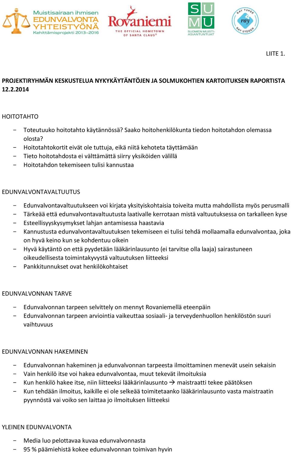 - Hoitotahtokortit eivät ole tuttuja, eikä niitä kehoteta täyttämään - Tieto hoitotahdosta ei välttämättä siirry yksiköiden välillä - Hoitotahdon tekemiseen tulisi kannustaa EDUNVALVONTAVALTUUTUS -