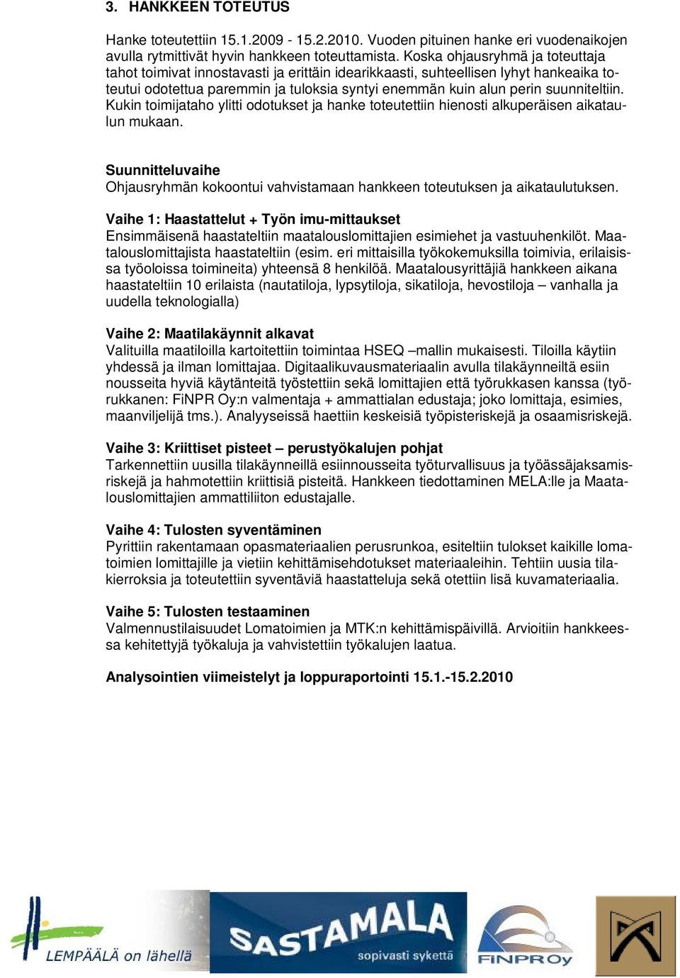 suunniteltiin. Kukin toimijataho ylitti odotukset ja hanke toteutettiin hienosti alkuperäisen aikataulun mukaan.