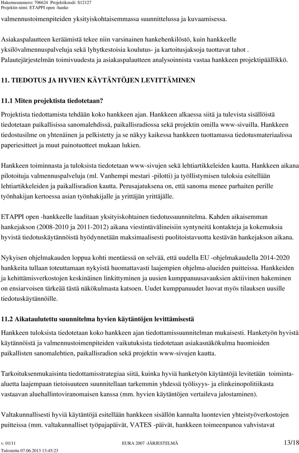 Palautejärjestelmän toimivuudesta ja asiakaspalautteen analysoinnista vastaa hankkeen projektipäällikkö. 11. TIEDOTUS JA HYVIEN KÄYTÄNTÖJEN LEVITTÄMINEN 11.1 Miten projektista tiedotetaan?