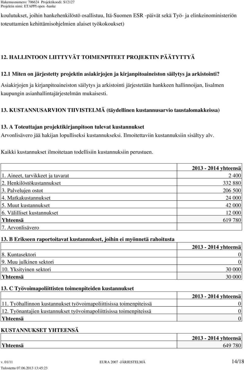 Asiakirjojen ja kirjanpitoaineiston säilytys ja arkistointi järjestetään hankkeen hallinnoijan, Iisalmen kaupungin asianhallintajärjestelmän mukaisesti. 13.