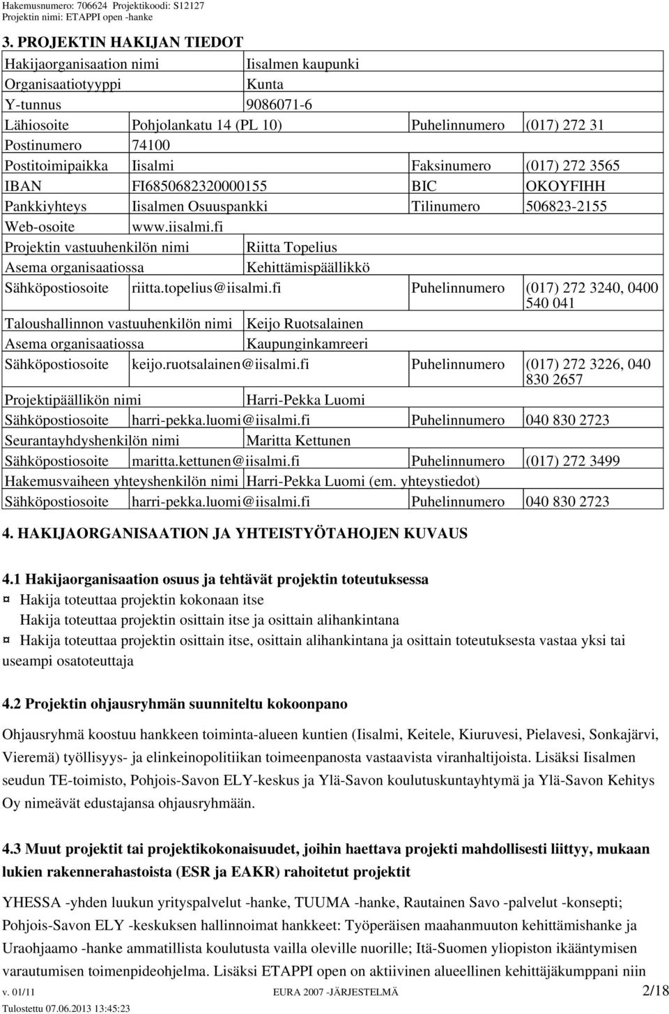 fi Projektin vastuuhenkilön nimi Riitta Topelius Asema organisaatiossa Kehittämispäällikkö Sähköpostiosoite riitta.topelius@iisalmi.