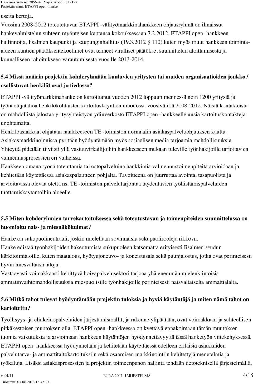 2013-2014. 5.4 Missä määrin projektin kohderyhmään kuuluvien yritysten tai muiden organisaatioiden joukko / osallistuvat henkilöt ovat jo tiedossa?