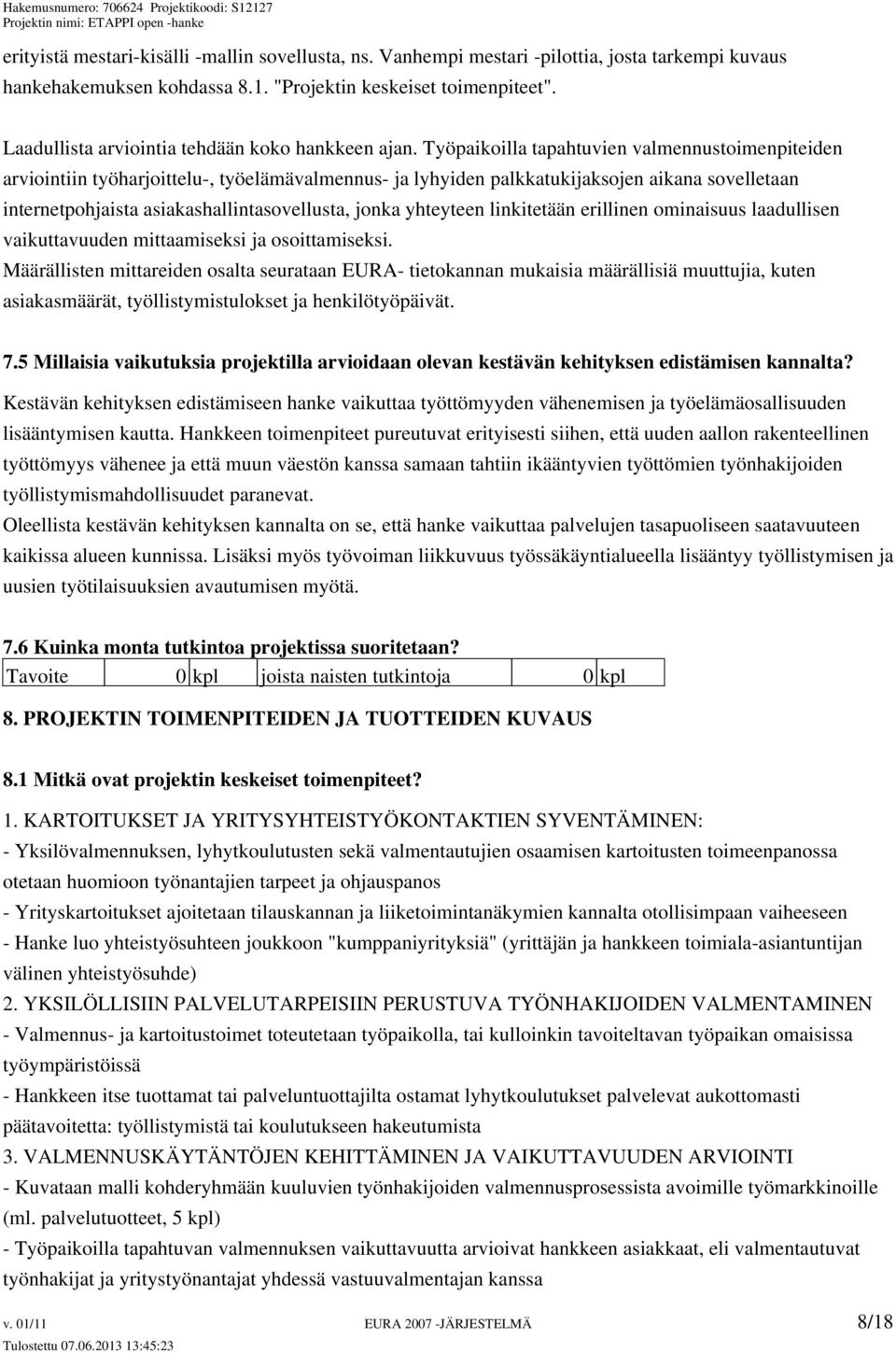 Työpaikoilla tapahtuvien valmennustoimenpiteiden arviointiin työharjoittelu-, työelämävalmennus- ja lyhyiden palkkatukijaksojen aikana sovelletaan internetpohjaista asiakashallintasovellusta, jonka