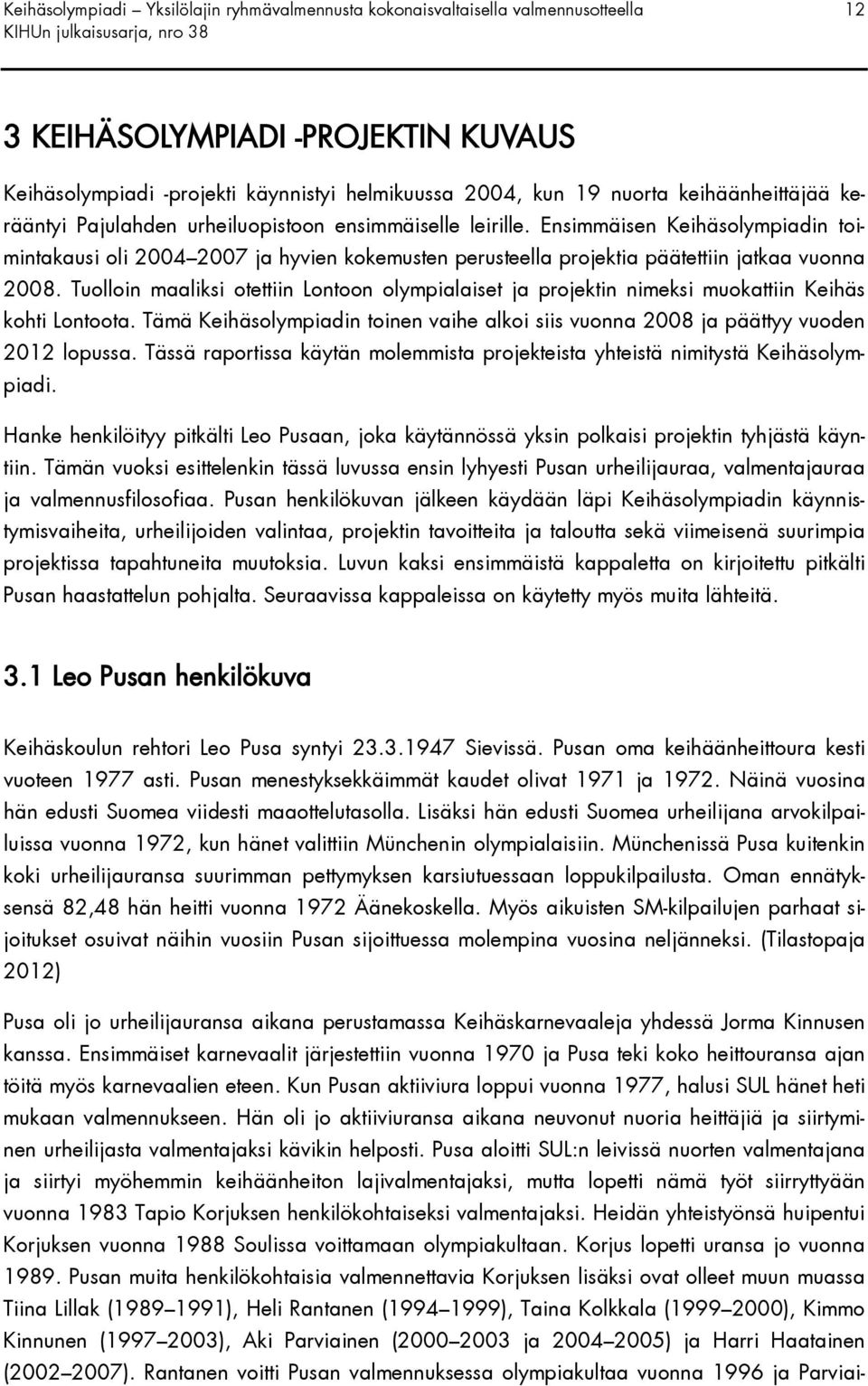 Ensimmäisen Keihäsolympiadin toimintakausi oli 2004 2007 ja hyvien kokemusten perusteella projektia päätettiin jatkaa vuonna 2008.