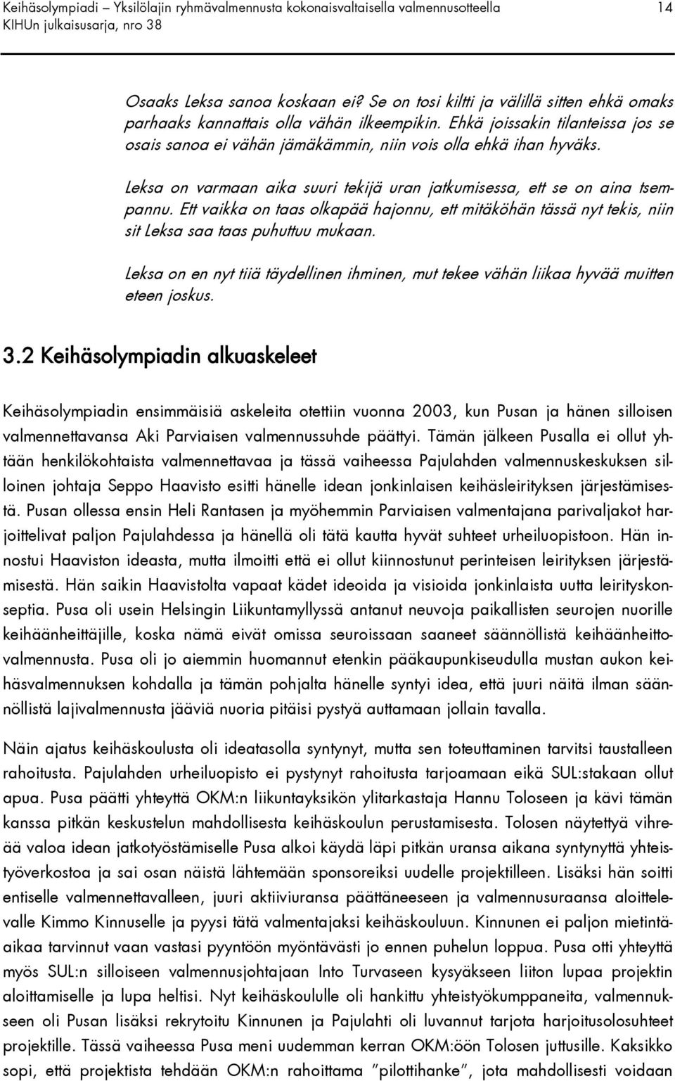 Leksa on varmaan aika suuri tekijä uran jatkumisessa, ett se on aina tsempannu. Ett vaikka on taas olkapää hajonnu, ett mitäköhän tässä nyt tekis, niin sit Leksa saa taas puhuttuu mukaan.