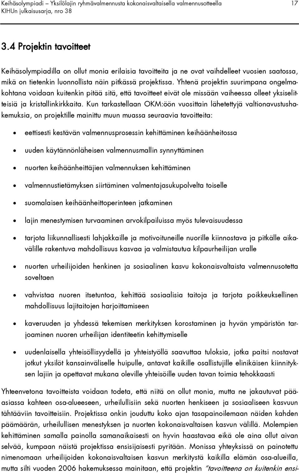 Yhtenä projektin suurimpana ongelmakohtana voidaan kuitenkin pitää sitä, että tavoitteet eivät ole missään vaiheessa olleet yksiselitteisiä ja kristallinkirkkaita.