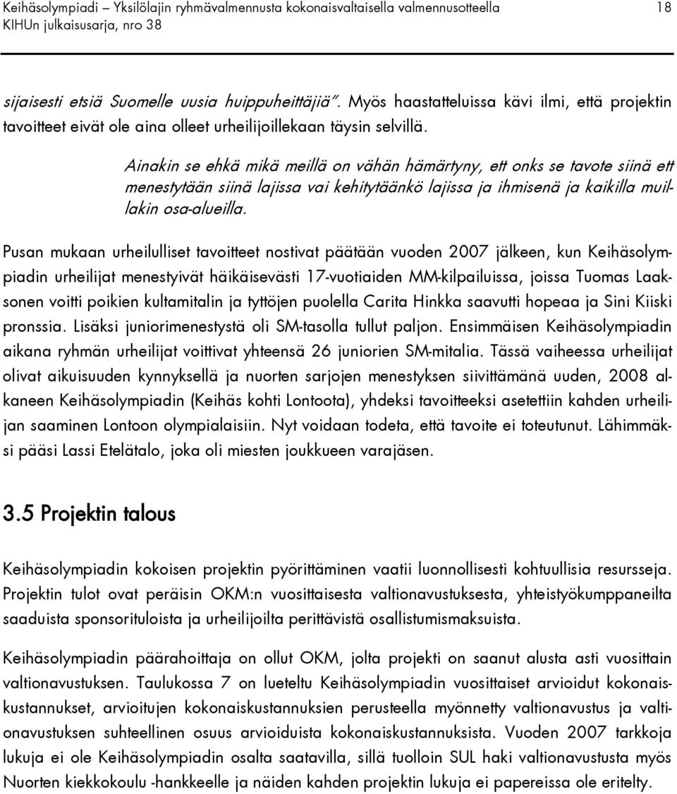 Ainakin se ehkä mikä meillä on vähän hämärtyny, ett onks se tavote siinä ett menestytään siinä lajissa vai kehitytäänkö lajissa ja ihmisenä ja kaikilla muillakin osa-alueilla.