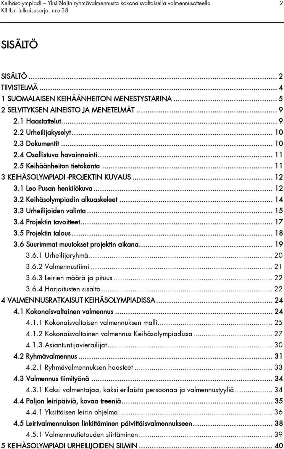 .. 11 3 KEIHÄSOLYMPIADI -PROJEKTIN KUVAUS... 12 3.1 Leo Pusan henkilökuva... 12 3.2 Keihäsolympiadin alkuaskeleet... 14 3.3 Urheilijoiden valinta... 15 3.4 Projektin tavoitteet... 17 3.