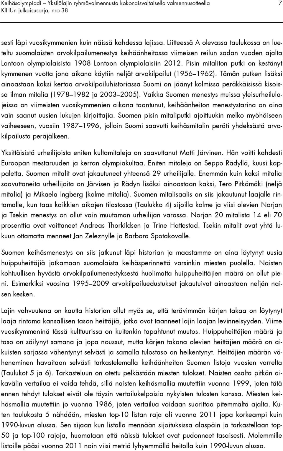 Pisin mitaliton putki on kestänyt kymmenen vuotta jona aikana käytiin neljät arvokilpailut (1956 1962).