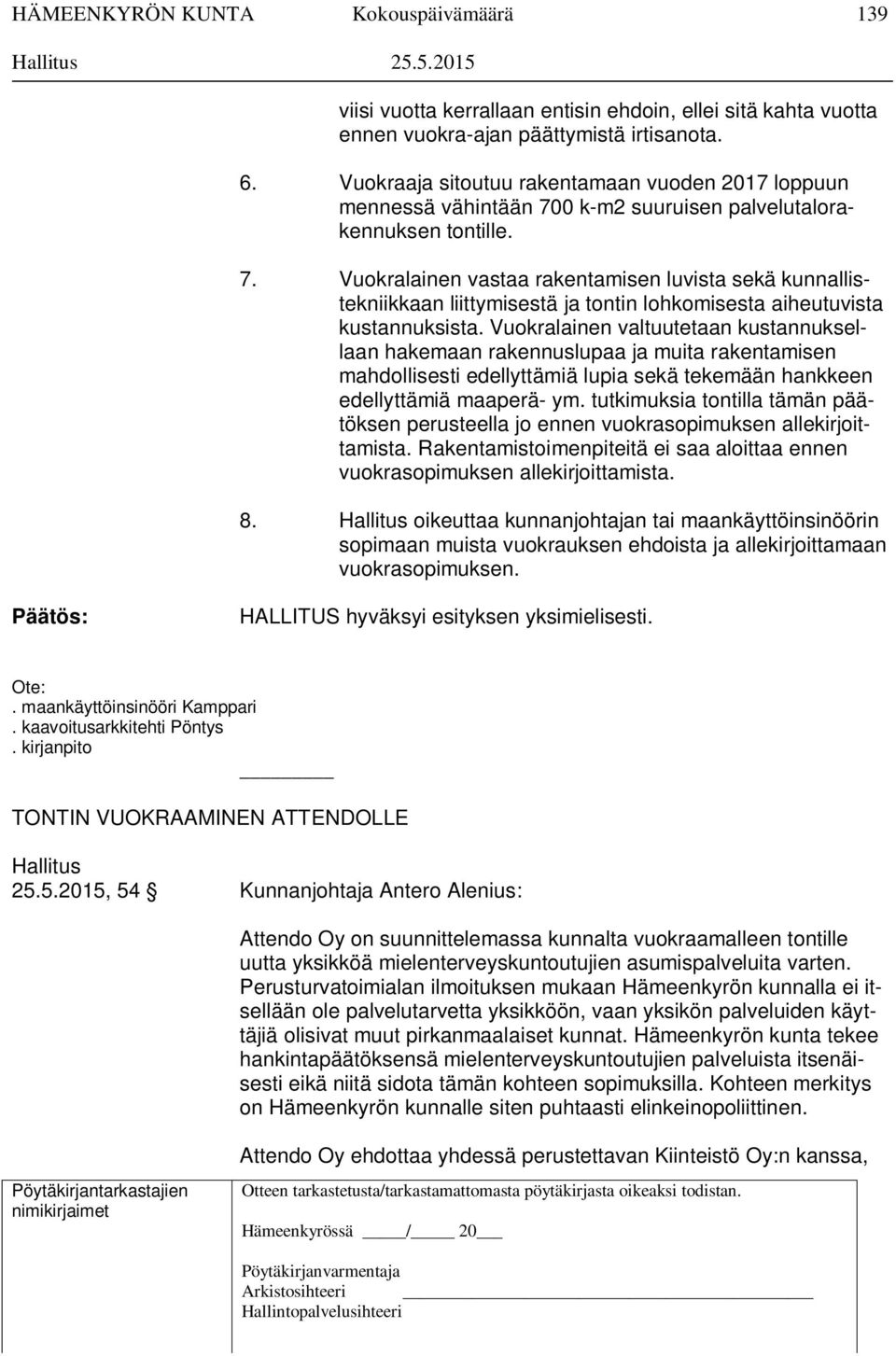 0 k-m2 suuruisen palvelutalorakennuksen tontille. 7. Vuokralainen vastaa rakentamisen luvista sekä kunnallistekniikkaan liittymisestä ja tontin lohkomisesta aiheutuvista kustannuksista.